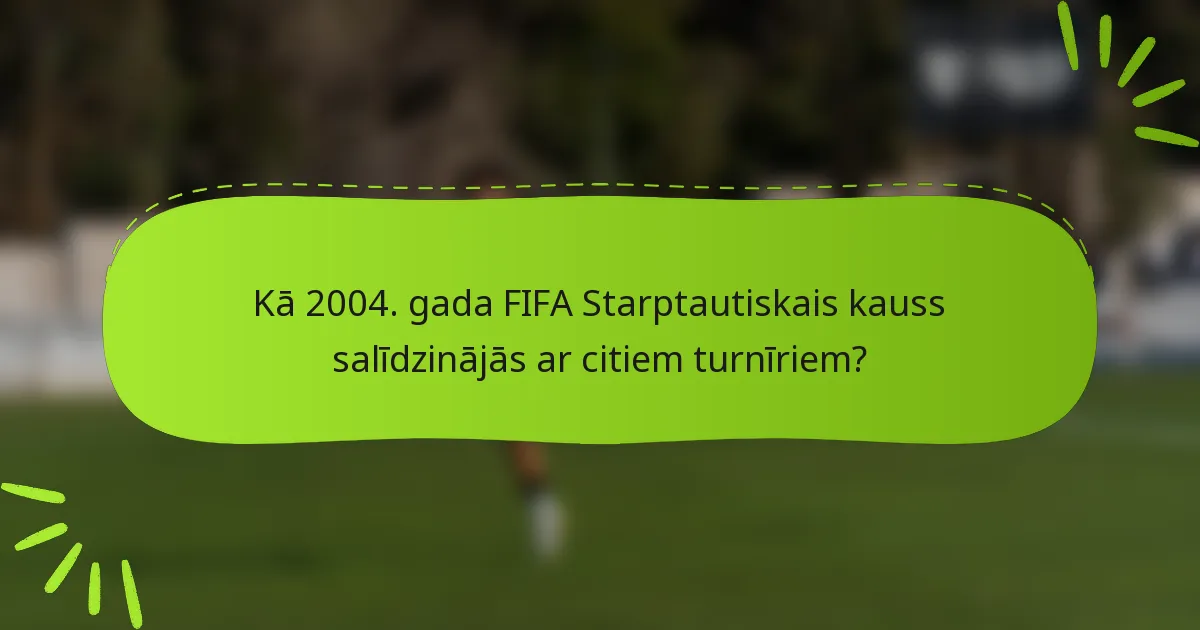 Kā 2004. gada FIFA Starptautiskais kauss salīdzinājās ar citiem turnīriem?