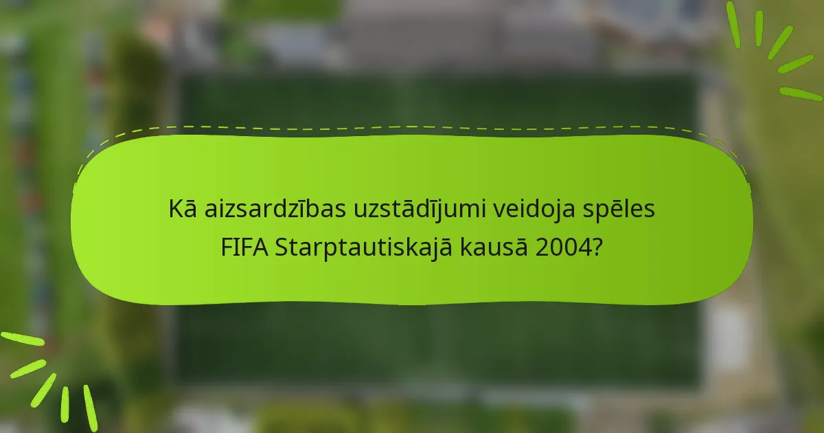 Kā aizsardzības uzstādījumi veidoja spēles FIFA Starptautiskajā kausā 2004?