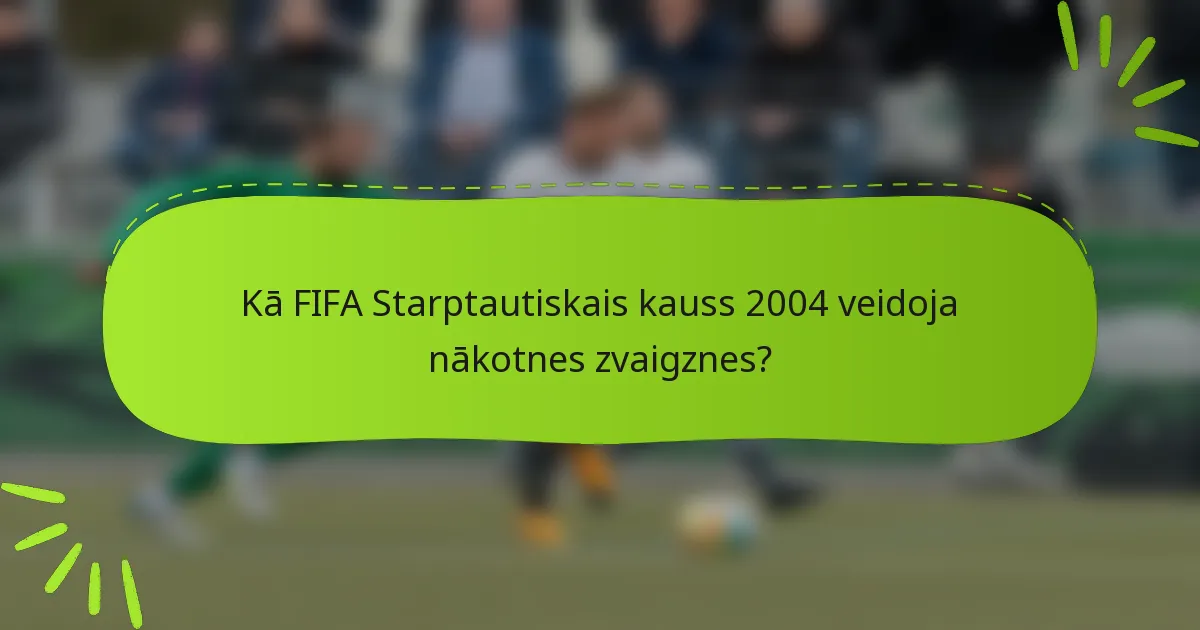 Kā FIFA Starptautiskais kauss 2004 veidoja nākotnes zvaigznes?