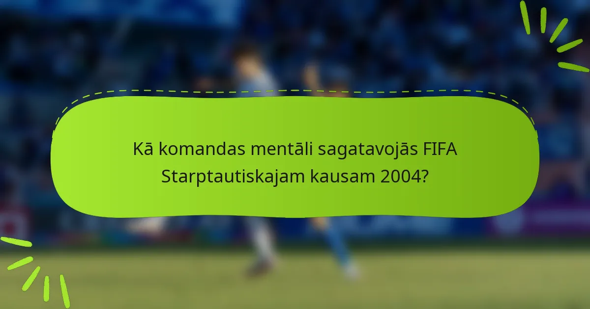 Kā komandas mentāli sagatavojās FIFA Starptautiskajam kausam 2004?