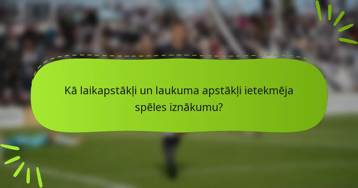 Kā laikapstākļi un laukuma apstākļi ietekmēja spēles iznākumu?