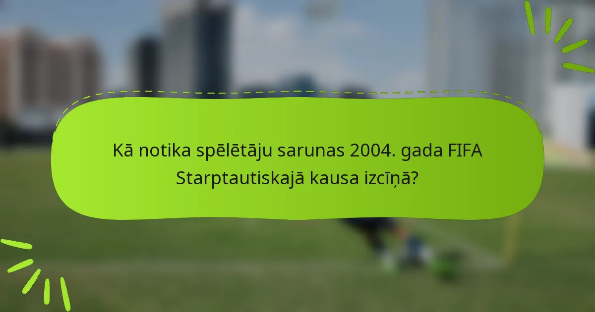 Kā notika spēlētāju sarunas 2004. gada FIFA Starptautiskajā kausa izcīņā?