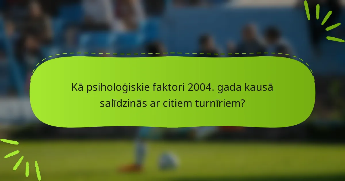 Kā psiholoģiskie faktori 2004. gada kausā salīdzinās ar citiem turnīriem?
