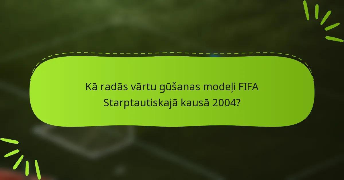 Kā radās vārtu gūšanas modeļi FIFA Starptautiskajā kausā 2004?