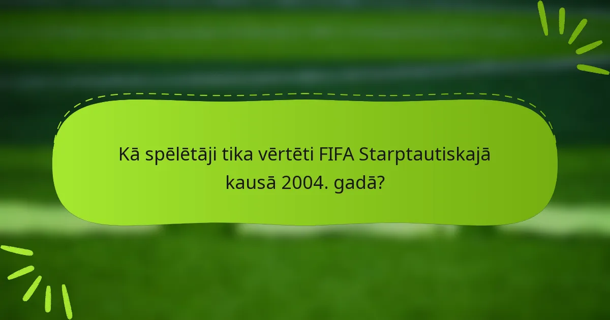 Kā spēlētāji tika vērtēti FIFA Starptautiskajā kausā 2004. gadā?