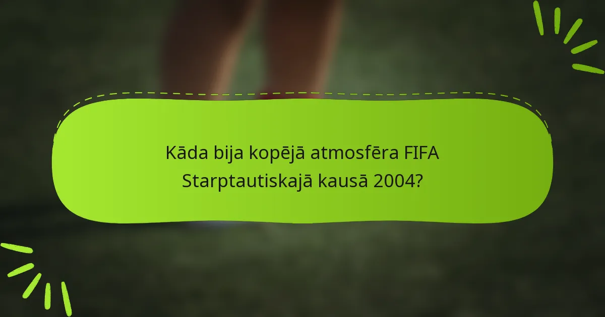 Kāda bija kopējā atmosfēra FIFA Starptautiskajā kausā 2004?