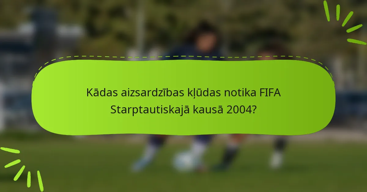 Kādas aizsardzības kļūdas notika FIFA Starptautiskajā kausā 2004?