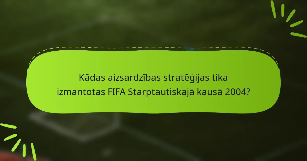 Kādas aizsardzības stratēģijas tika izmantotas FIFA Starptautiskajā kausā 2004?