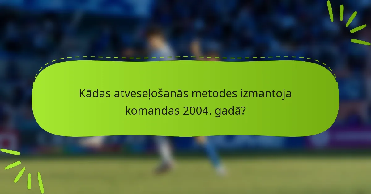 Kādas atveseļošanās metodes izmantoja komandas 2004. gadā?