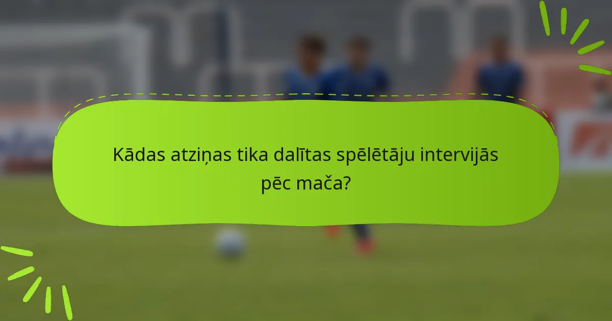 Kādas atziņas tika dalītas spēlētāju intervijās pēc mača?