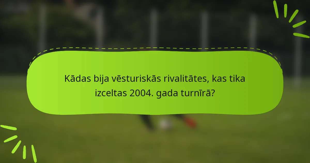 Kādas bija vēsturiskās rivalitātes, kas tika izceltas 2004. gada turnīrā?