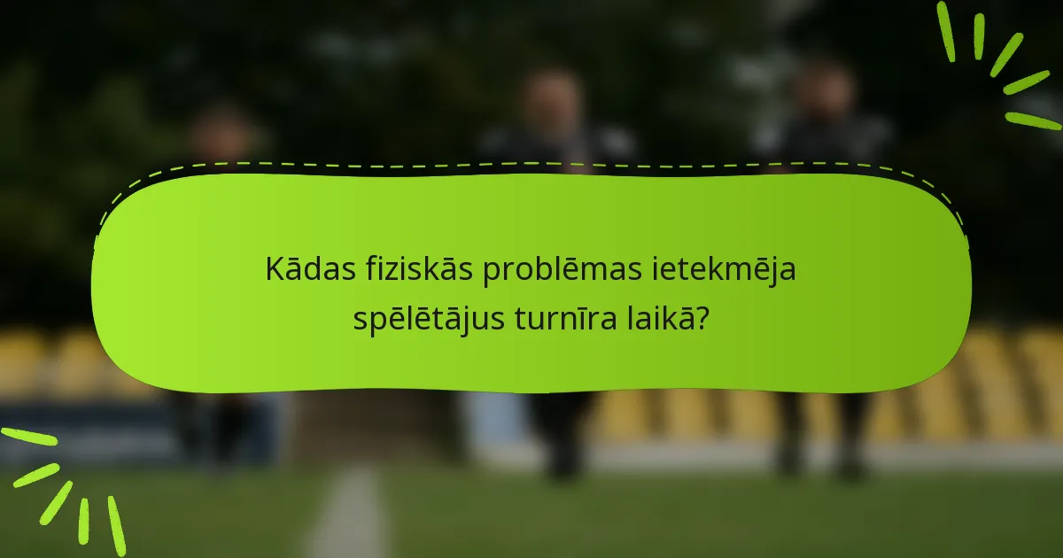Kādas fiziskās problēmas ietekmēja spēlētājus turnīra laikā?
