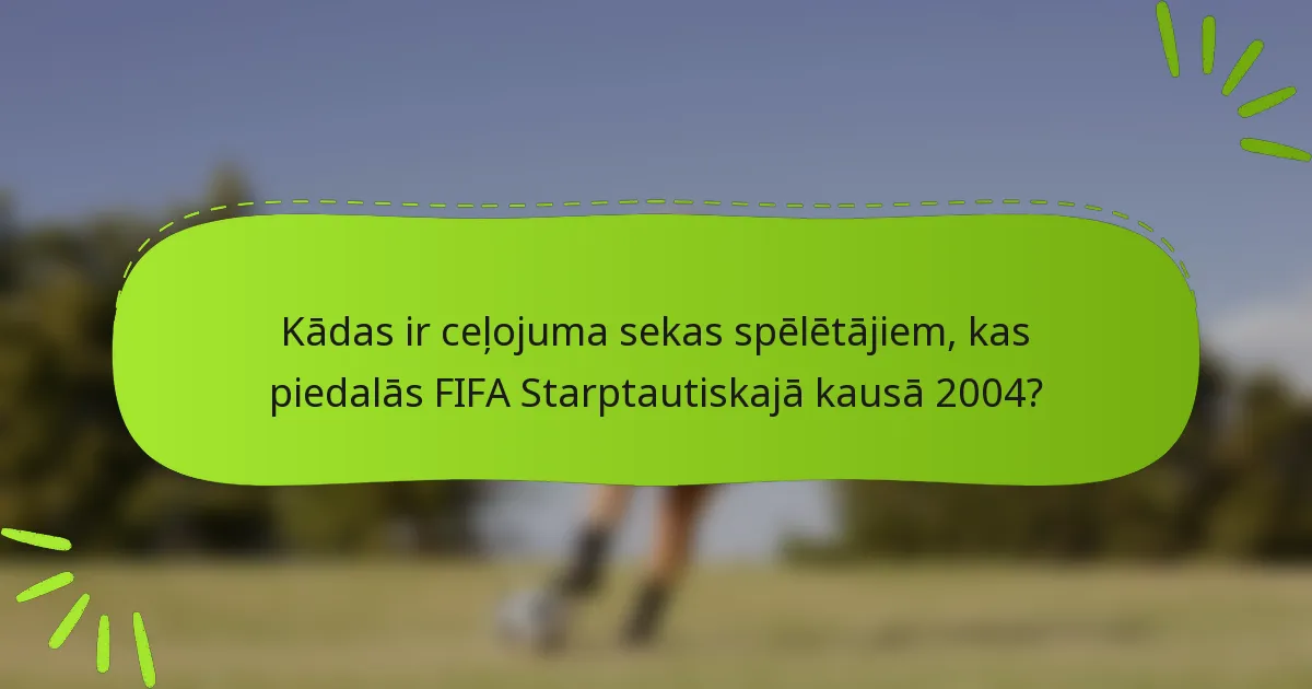 Kādas ir ceļojuma sekas spēlētājiem, kas piedalās FIFA Starptautiskajā kausā 2004?