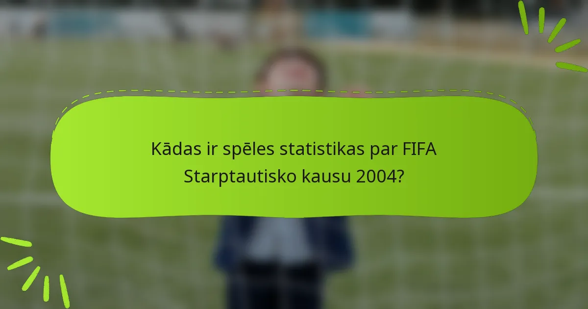 Kādas ir spēles statistikas par FIFA Starptautisko kausu 2004?