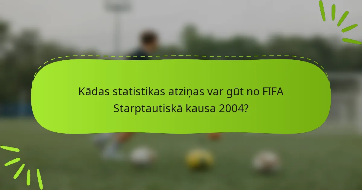 Kādas statistikas atziņas var gūt no FIFA Starptautiskā kausa 2004?