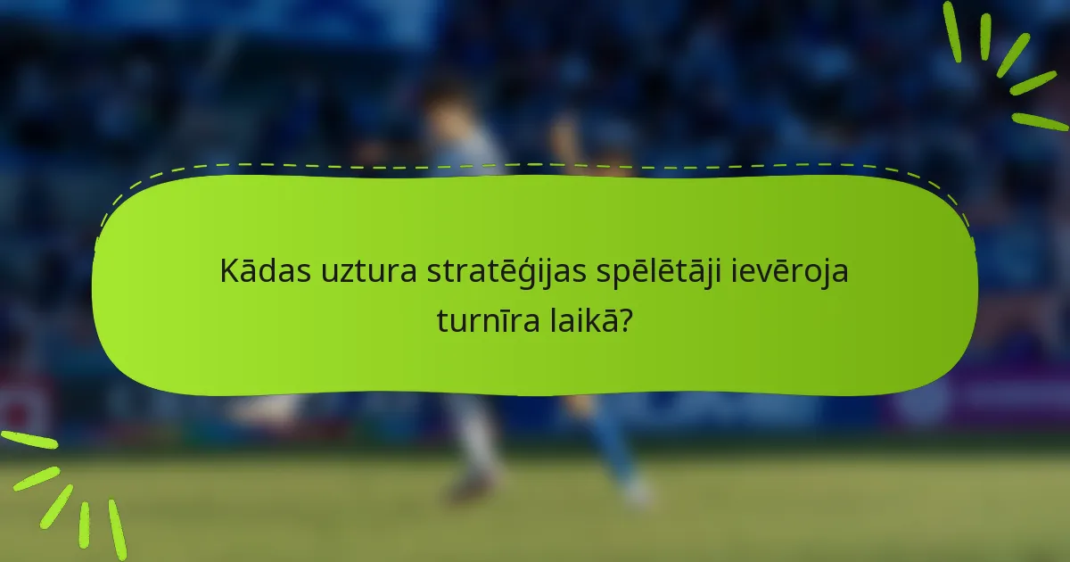 Kādas uztura stratēģijas spēlētāji ievēroja turnīra laikā?