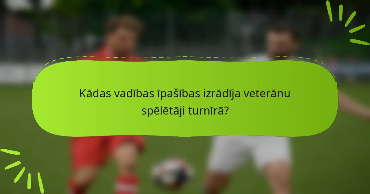 Kādas vadības īpašības izrādīja veterānu spēlētāji turnīrā?