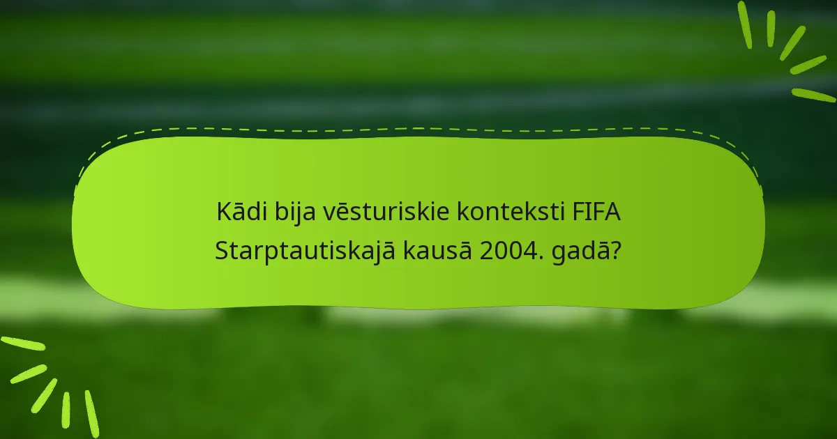 Kādi bija vēsturiskie konteksti FIFA Starptautiskajā kausā 2004. gadā?