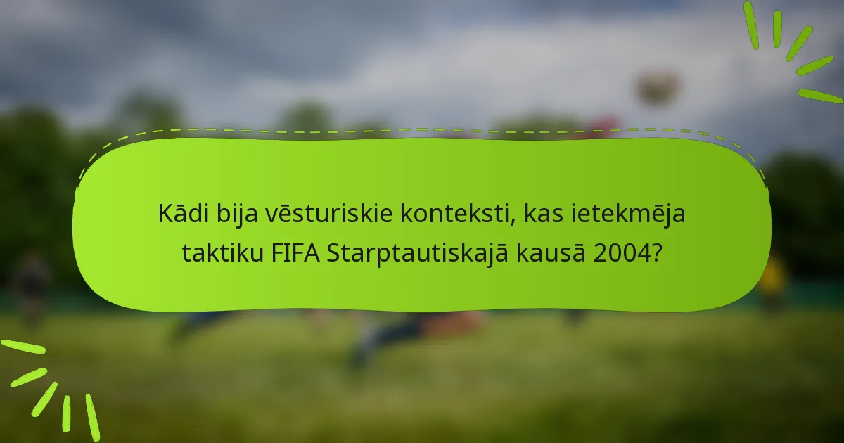 Kādi bija vēsturiskie konteksti, kas ietekmēja taktiku FIFA Starptautiskajā kausā 2004?