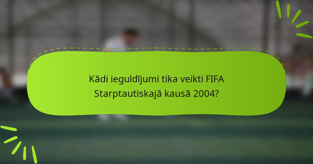 Kādi ieguldījumi tika veikti FIFA Starptautiskajā kausā 2004?