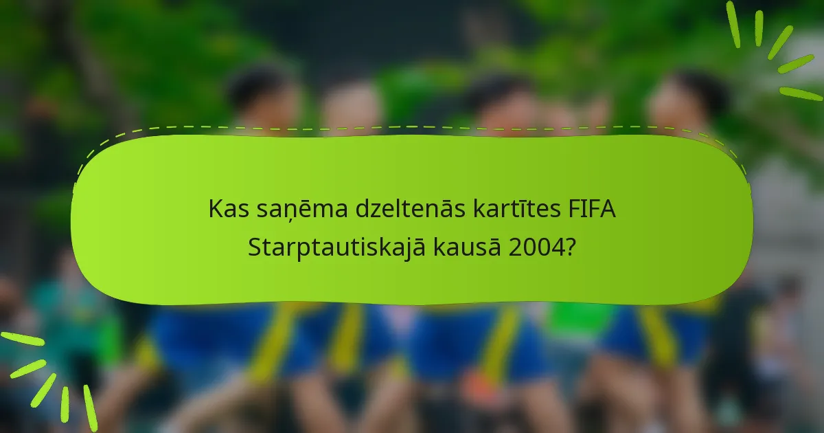 Kas saņēma dzeltenās kartītes FIFA Starptautiskajā kausā 2004?
