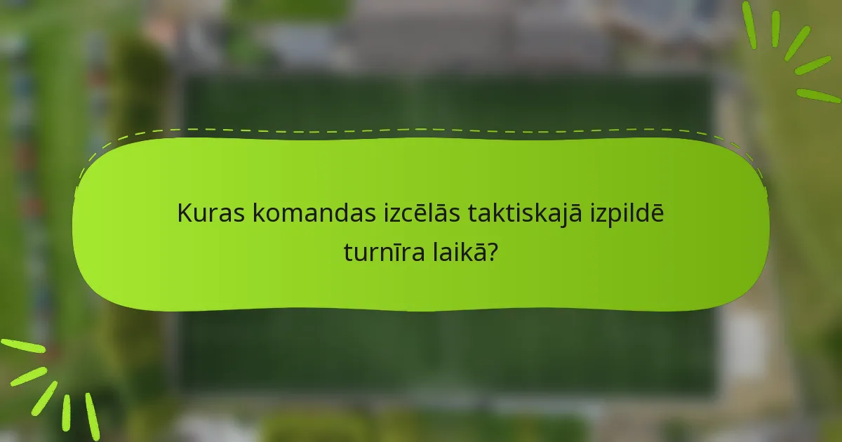 Kuras komandas izcēlās taktiskajā izpildē turnīra laikā?