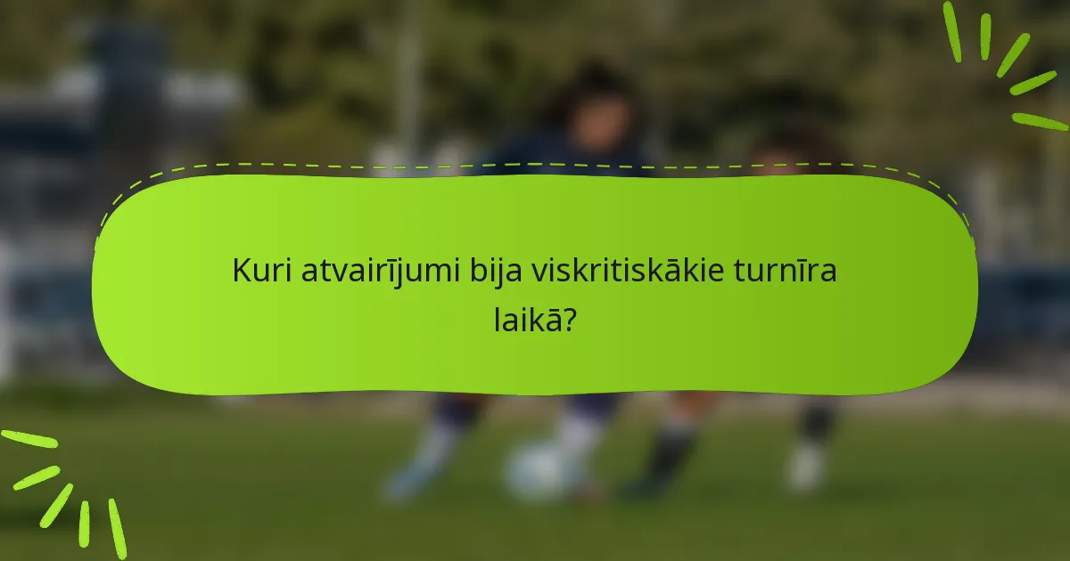 Kuri atvairījumi bija viskritiskākie turnīra laikā?