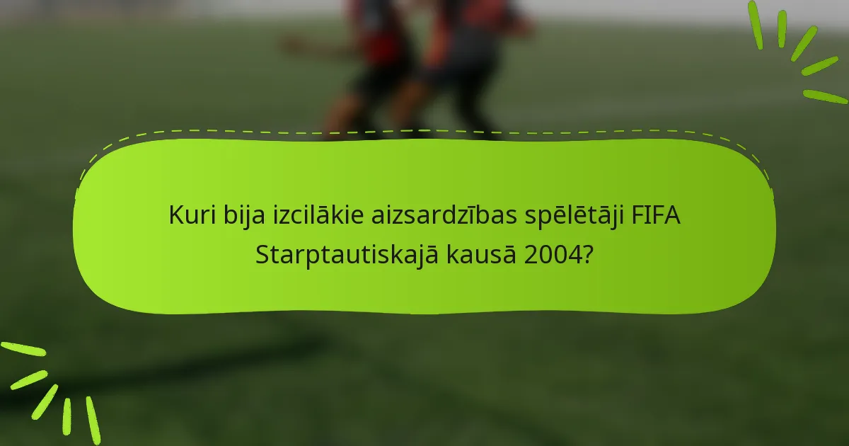 Kuri bija izcilākie aizsardzības spēlētāji FIFA Starptautiskajā kausā 2004?