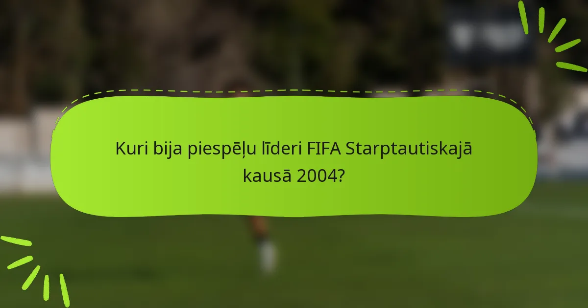 Kuri bija piespēļu līderi FIFA Starptautiskajā kausā 2004?
