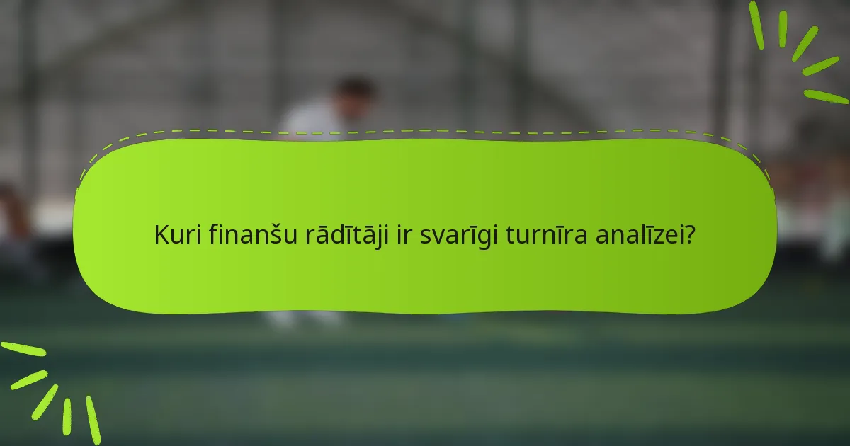 Kuri finanšu rādītāji ir svarīgi turnīra analīzei?