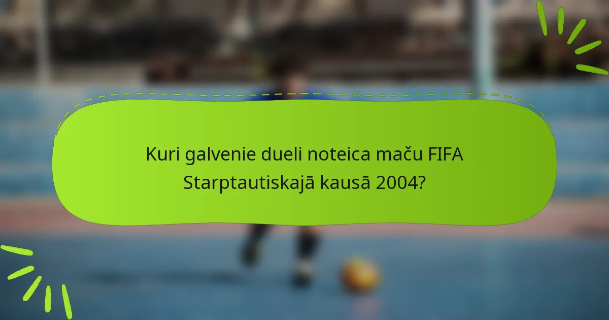 Kuri galvenie dueli noteica maču FIFA Starptautiskajā kausā 2004?